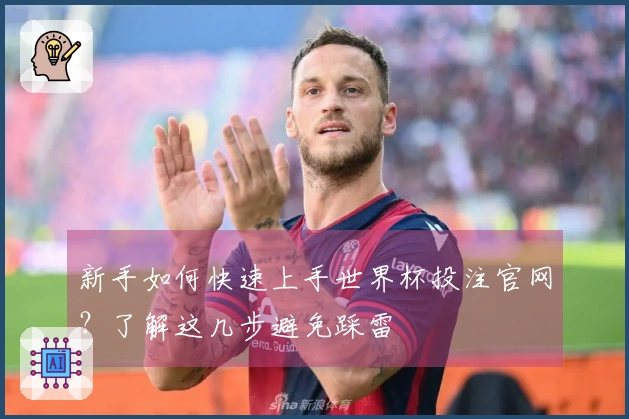 新手如何快速上手世界杯投注官网？了解这几步避免踩雷